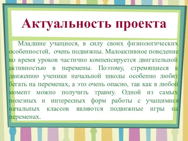 Актуальность проекта Младшие учащиеся, в силу своих физиологических особенностей, очень подвижны.