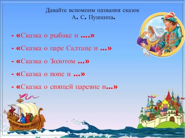 Давайте вспомним названия сказок А. С. Пушкина. - «Сказка о рыбаке