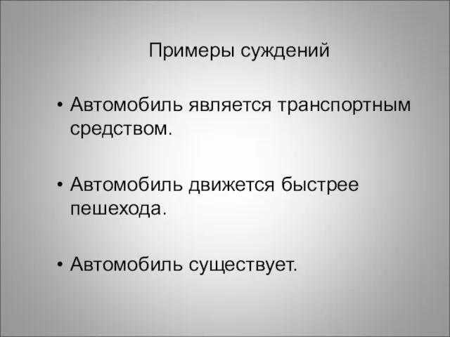 Примеры суждений Автомобиль является транспортным средством. Автомобиль движется быстрее пешехода. Автомобиль существует.