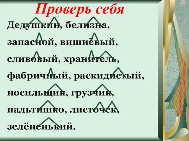 Дедушкин, белизна, запасной, вишнёвый, сливовый, хранитель, фабричный, раскидистый, носильщик, грузчик, пальтишко, листочек, зелёненький. Проверь себя