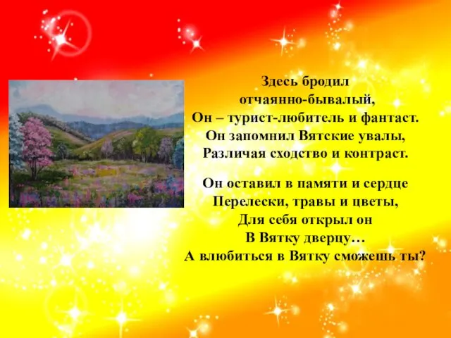 Здесь бродил отчаянно-бывалый, Он – турист-любитель и фантаст. Он запомнил Вятские