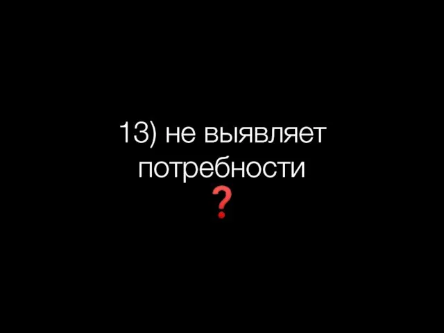 13) не выявляет потребности ❓