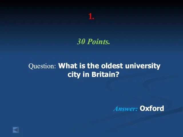 1. 30 Points. Question: What is the oldest university city in Britain? Answer: Oxford