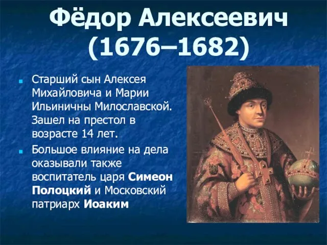 Старший сын Алексея Михайловича и Марии Ильиничны Милославской. Зашел на престол
