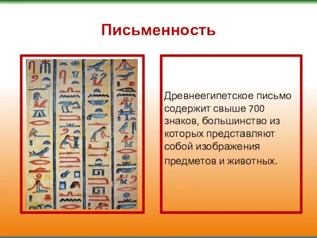 Письменность Древнеегипетское письмо содержит свыше 700 знаков, большинство из которых представляют собой изображения предметов и животных.