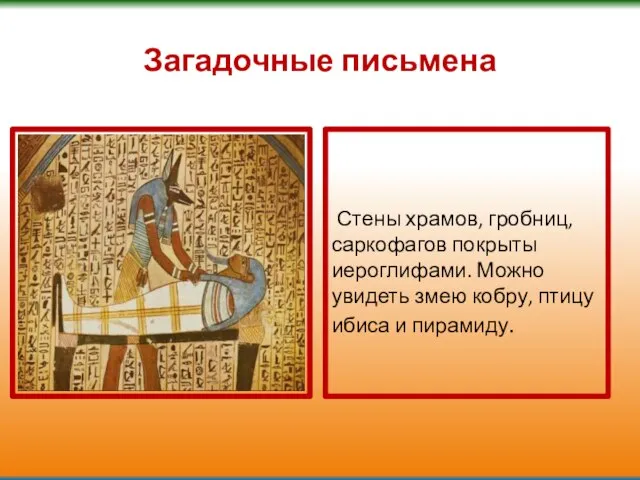 Загадочные письмена Стены храмов, гробниц, саркофагов покрыты иероглифами. Можно увидеть змею кобру, птицу ибиса и пирамиду.