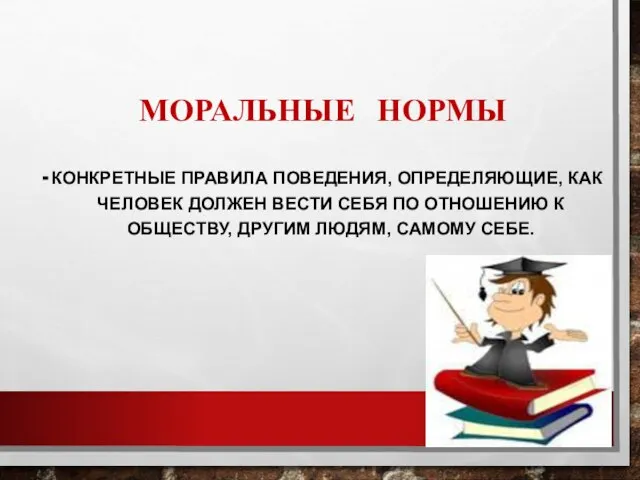 МОРАЛЬНЫЕ НОРМЫ - КОНКРЕТНЫЕ ПРАВИЛА ПОВЕДЕНИЯ, ОПРЕДЕЛЯЮЩИЕ, КАК ЧЕЛОВЕК ДОЛЖЕН ВЕСТИ