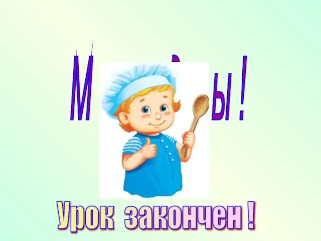 Урок закончен ! М о л о д ц ы !