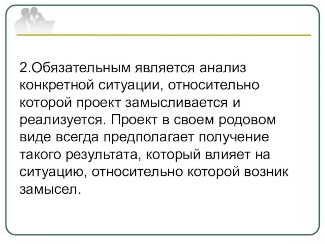 2.Обязательным является анализ конкретной ситуации, относительно которой проект замысливается и реализуется.