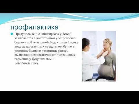 профилактика Предупреждение гипотиреоза у детей заключается в достаточном употреблении беременной женщиной