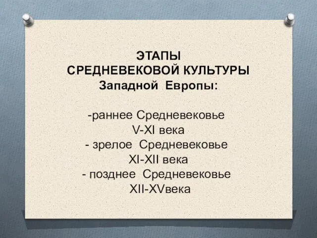 ЭТАПЫ СРЕДНЕВЕКОВОЙ КУЛЬТУРЫ Западной Европы: раннее Средневековье V-XI века зрелое Средневековье XI-XII века позднее Средневековье XII-XVвека