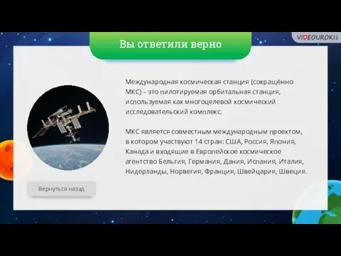 Вы ответили верно Вернуться назад Международная космическая станция (сокращённо МКС) –