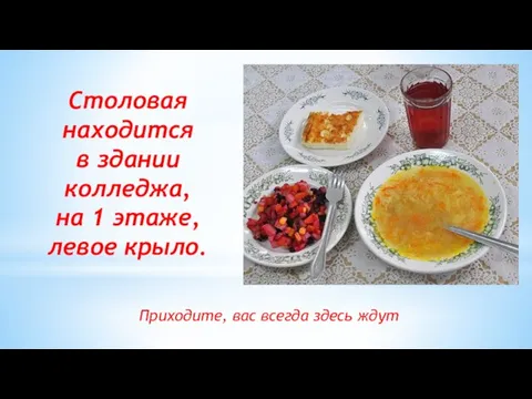 Столовая находится в здании колледжа, на 1 этаже, левое крыло. Приходите, вас всегда здесь ждут