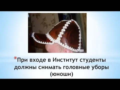 При входе в Институт студенты должны снимать головные уборы (юноши)