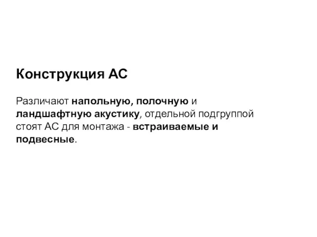 Конструкция АС Различают напольную, полочную и ландшафтную акустику, отдельной подгруппой стоят