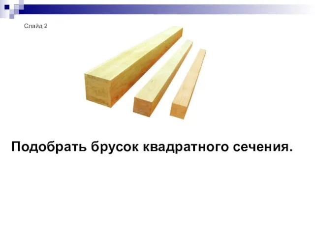 Подобрать брусок квадратного сечения. Слайд 2