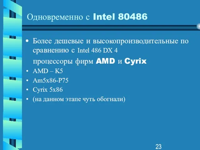 Одновременно с Intel 80486 Более дешевые и высокопроизводительные по сравнению с
