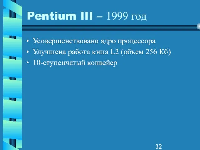 Pentium III – 1999 год Усовершенствовано ядро процессора Улучшена работа кэша