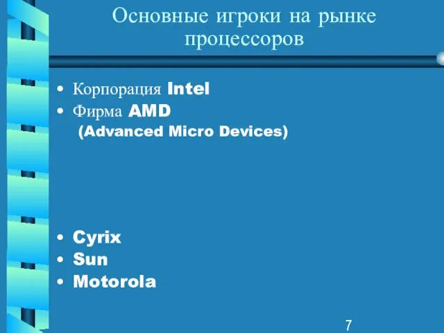 Основные игроки на рынке процессоров Корпорация Intel Фирма AMD (Advanced Micro Devices) Cyrix Sun Motorola