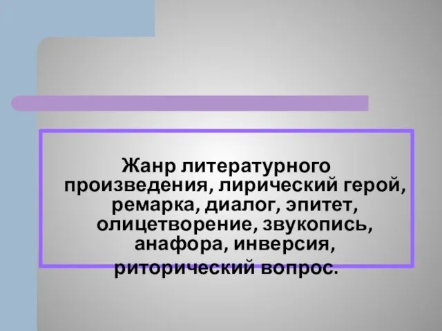 Жанр литературного произведения, лирический герой, ремарка, диалог, эпитет, олицетворение, звукопись, анафора, инверсия, риторический вопрос.