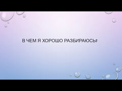 В ЧЕМ Я ХОРОШО РАЗБИРАЮСЬ?