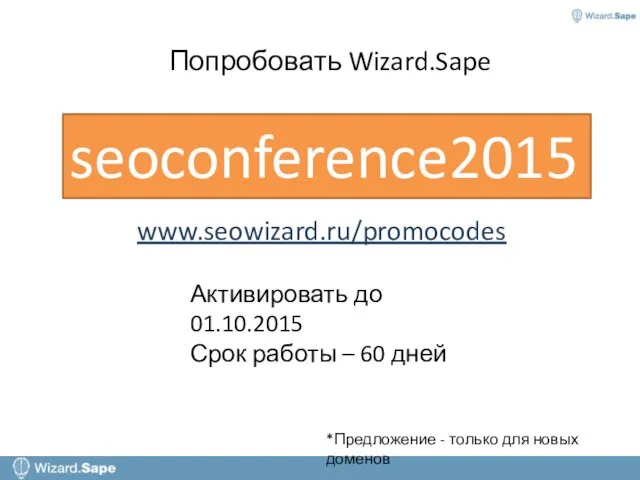 Попробовать Wizard.Sape www.seowizard.ru/promocodes seoconference2015 Активировать до 01.10.2015 Срок работы – 60