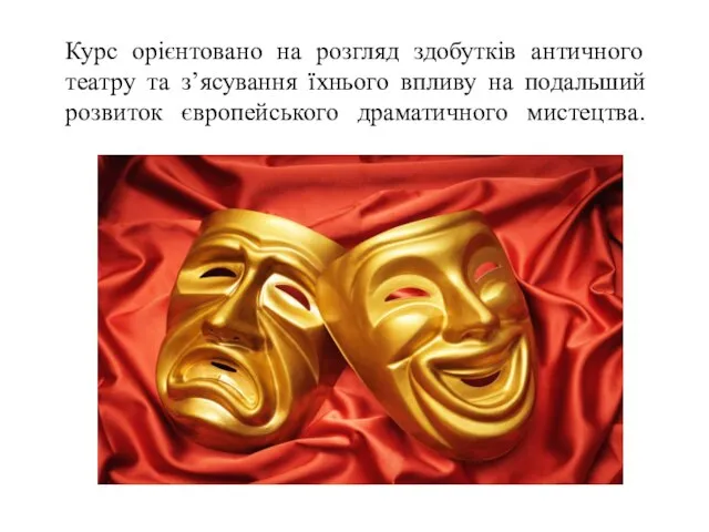 Курс орієнтовано на розгляд здобутків античного театру та з’ясування їхнього впливу