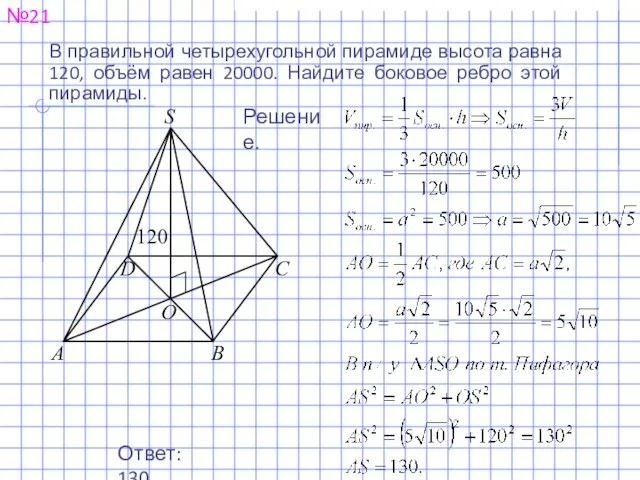 №21 Ответ: 130. Решение. В правильной четырехугольной пирамиде высота равна 120,