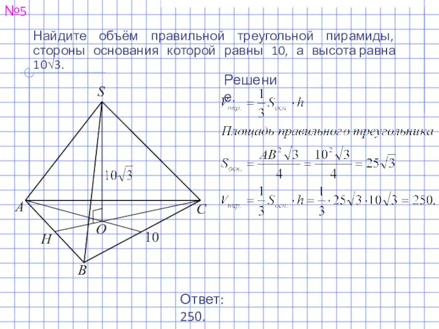 №5 Найдите объём правильной треугольной пирамиды, стороны основания которой равны 10,