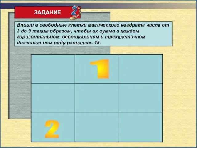 ЗАДАНИЕ Впиши в свободные клетки магического квадрата числа от 3 до