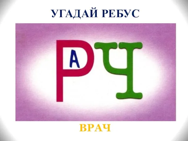 УГАДАЙ РЕБУС ВРАЧ