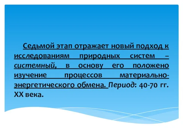 Седьмой этап отражает новый подход к исследованиям природных систем – системный,