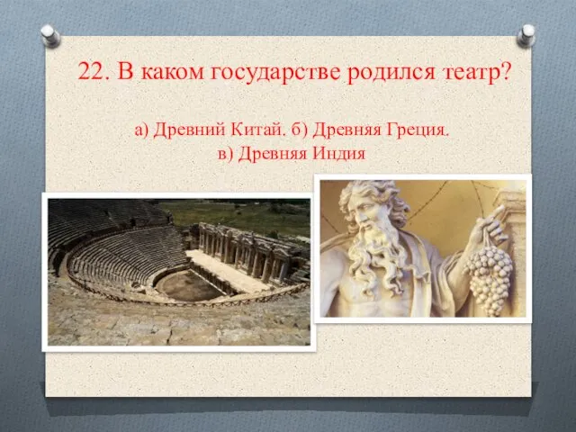 22. В каком государстве родился театр? а) Древний Китай. б) Древняя Греция. в) Древняя Индия