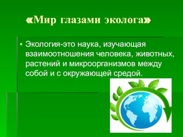 «Мир глазами эколога» Экология-это наука, изучающая взаимоотношения человека, животных, растений и