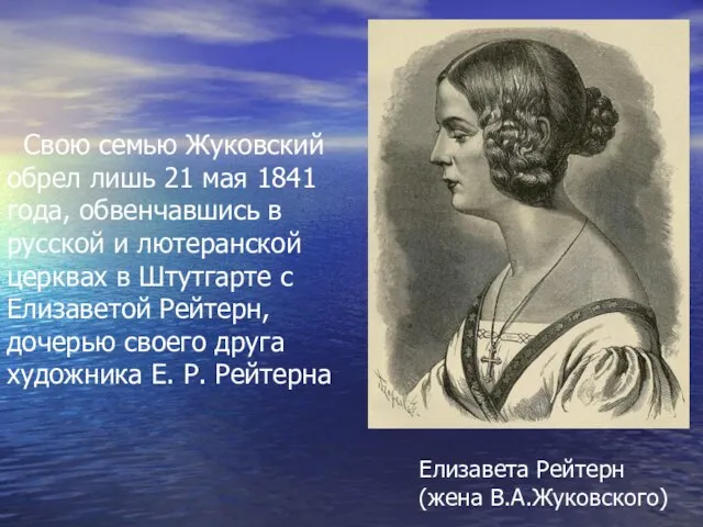 Елизавета Рейтерн (жена В.А.Жуковского) Свою семью Жуковский обрел лишь 21 мая