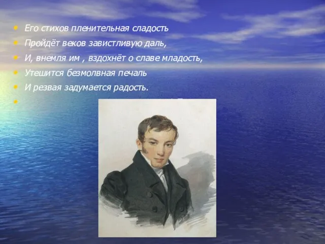 Его стихов пленительная сладость Пройдёт веков завистливую даль, И, внемля им