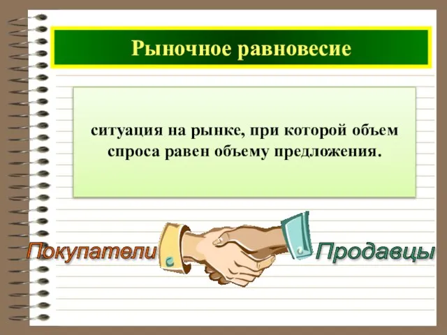 Равновесие рынка Покупатели Продавцы ситуация на рынке, при которой объем спроса равен объему предложения. Рыночное равновесие