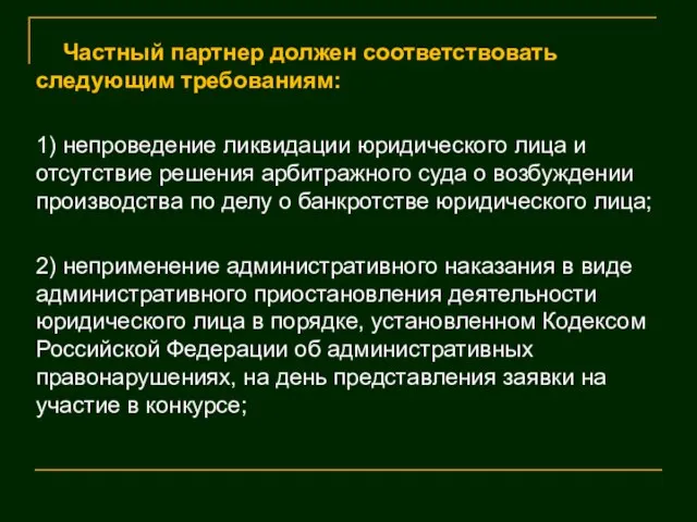 Частный партнер должен соответствовать следующим требованиям: 1) непроведение ликвидации юридического лица