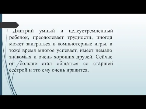 Дмитрий умный и целеустремленный ребенок, преодолевает трудности, иногда может заиграться в