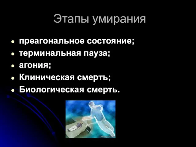 Этапы умирания преагональное состояние; терминальная пауза; агония; Клиническая смерть; Биологическая смерть.