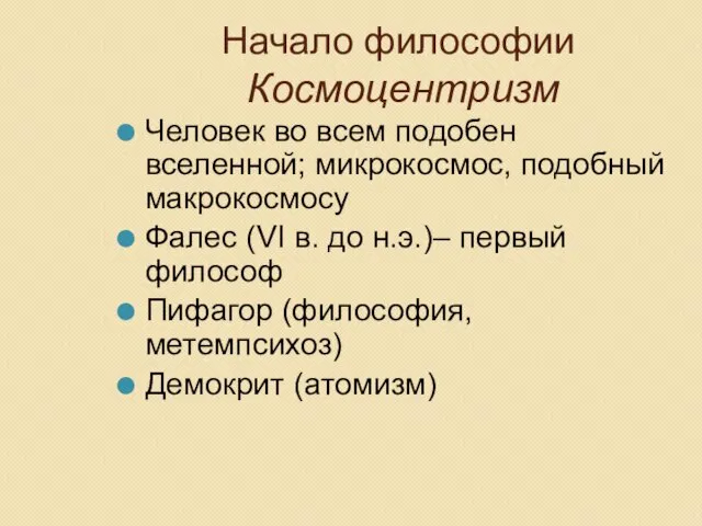 Начало философии Космоцентризм Человек во всем подобен вселенной; микрокосмос, подобный макрокосмосу