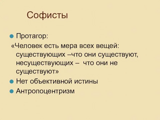 Софисты Протагор: «Человек есть мера всех вещей: существующих –что они существуют,