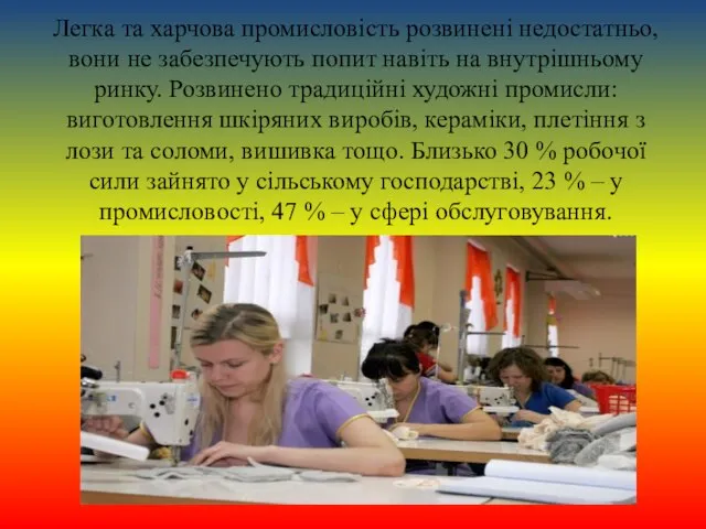 Легка та харчова промисловість розвинені недостатньо, вони не забезпечують попит навіть