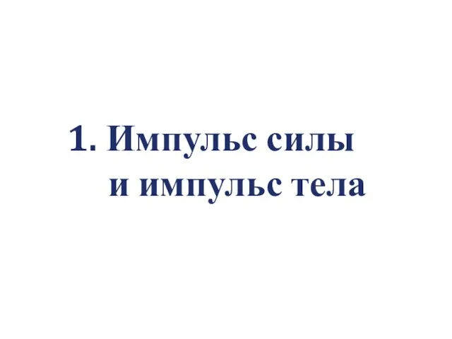 1. Импульс силы и импульс тела