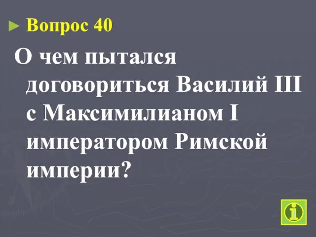 Вопрос 40 О чем пытался договориться Василий III с Максимилианом I императором Римской империи?