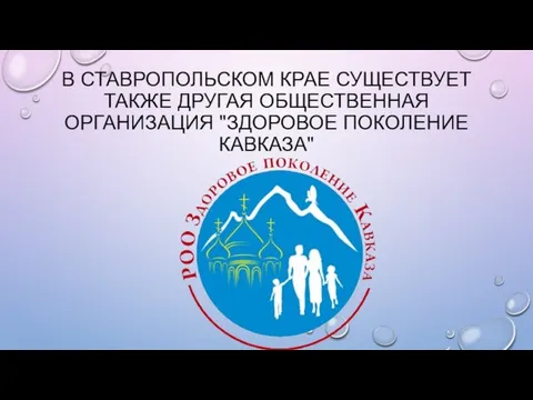 В СТАВРОПОЛЬСКОМ КРАЕ СУЩЕСТВУЕТ ТАКЖЕ ДРУГАЯ ОБЩЕСТВЕННАЯ ОРГАНИЗАЦИЯ "ЗДОРОВОЕ ПОКОЛЕНИЕ КАВКАЗА"