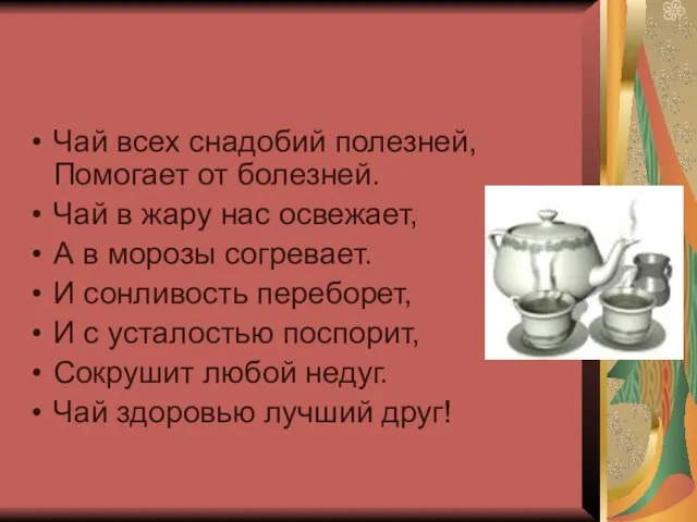 Чай всех снадобий полезней, Помогает от болезней. Чай в жару нас