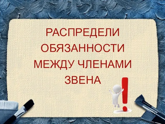 РАСПРЕДЕЛИ ОБЯЗАННОСТИ МЕЖДУ ЧЛЕНАМИ ЗВЕНА