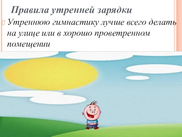 Правила утренней зарядки Утреннюю гимнастику лучше всего делать на улице или в хорошо проветренном помещении