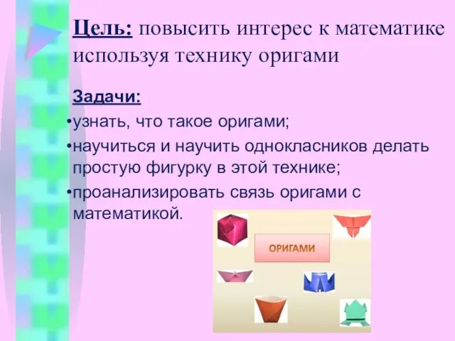 Цель: повысить интерес к математике используя технику оригами Задачи: узнать, что